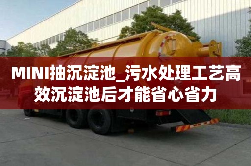 MINI抽沉淀池_污水處理工藝高效沉淀池后才能省心省力