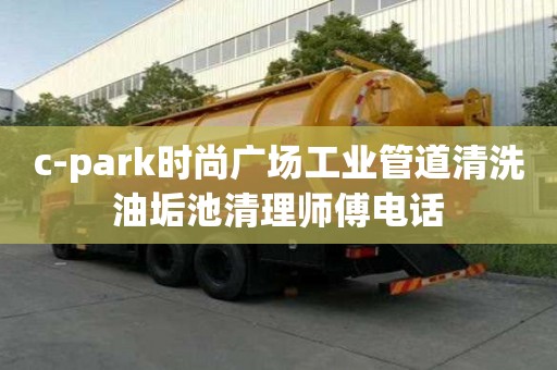 c-park時尚廣場工業管道清洗油垢池清理師傅電話