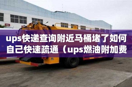 ups快遞查詢附近馬桶堵了如何自己快速疏通（ups燃油附加費查詢2023）