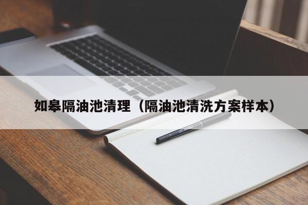 如皋隔油池清理（隔油池清洗方案樣本）