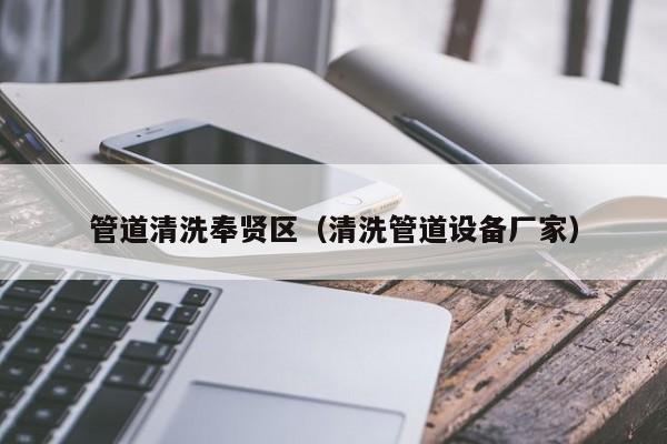 管道清洗奉賢區（清洗管道設備廠家）